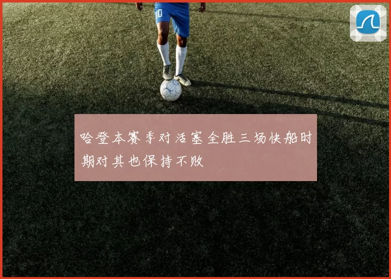 哈登本赛季对活塞全胜三场快船时期对其也保持不败