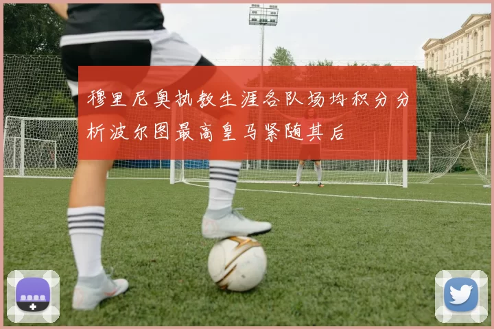 穆里尼奥执教生涯各队场均积分分析波尔图最高皇马紧随其后